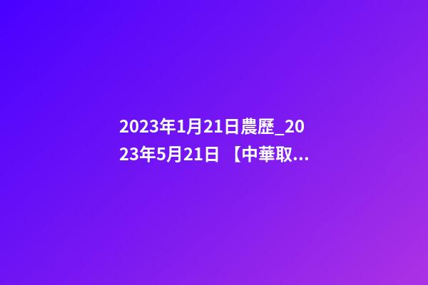 2023年1月21日農歷_2023年5月21日 【中華取名網】與武漢XXX餐飲簽約-第1張-公司起名-玄機派